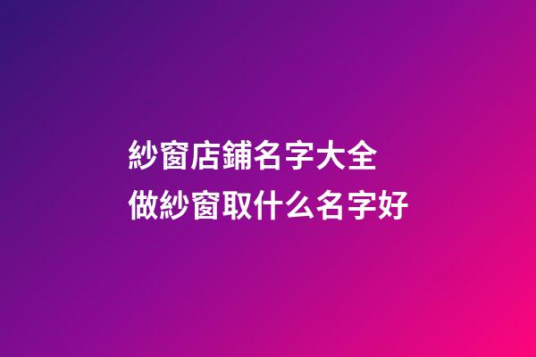紗窗店鋪名字大全 做紗窗取什么名字好-第1張-店鋪起名-玄機(jī)派